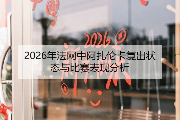 2026年法网中阿扎伦卡复出状态与比赛表现分析