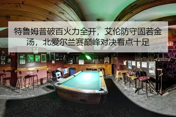 特鲁姆普破百火力全开，艾伦防守固若金汤，北爱尔兰赛巅峰对决看点十足