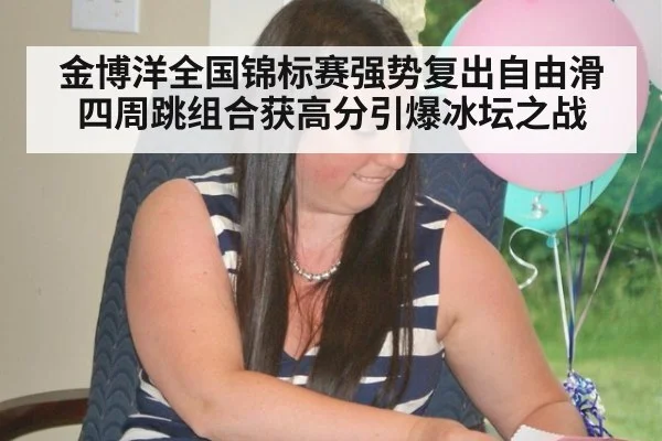 金博洋全国锦标赛强势复出自由滑四周跳组合获高分引爆冰坛之战